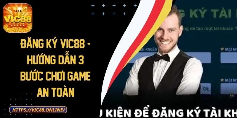 Đăng Ký VIC88 - Hướng Dẫn 3 Bước Chơi Game An Toàn 1 dang-ky-vic88